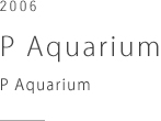 P Aquarium　P Aquarium