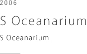 S Oceanarium　S Oceanarium