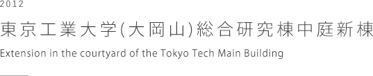 東京工業大学(大岡山)総合研究棟中庭新棟　Extension in the courtyard of the Tokyo Tech Main Building