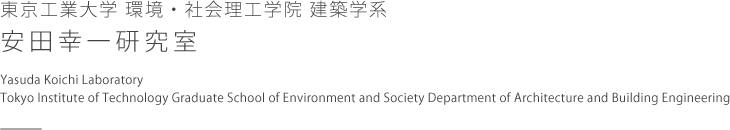 東京工業大学大学院 理工学研究科 建築学専攻　Yasuda Koichi Laboratory Tokyo Institute of Technology Graduate School of Environment and Society Department of Architecture and Building Engineering